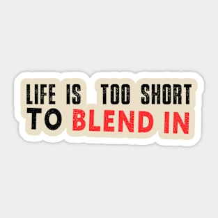 Life is too short to blend in Sticker